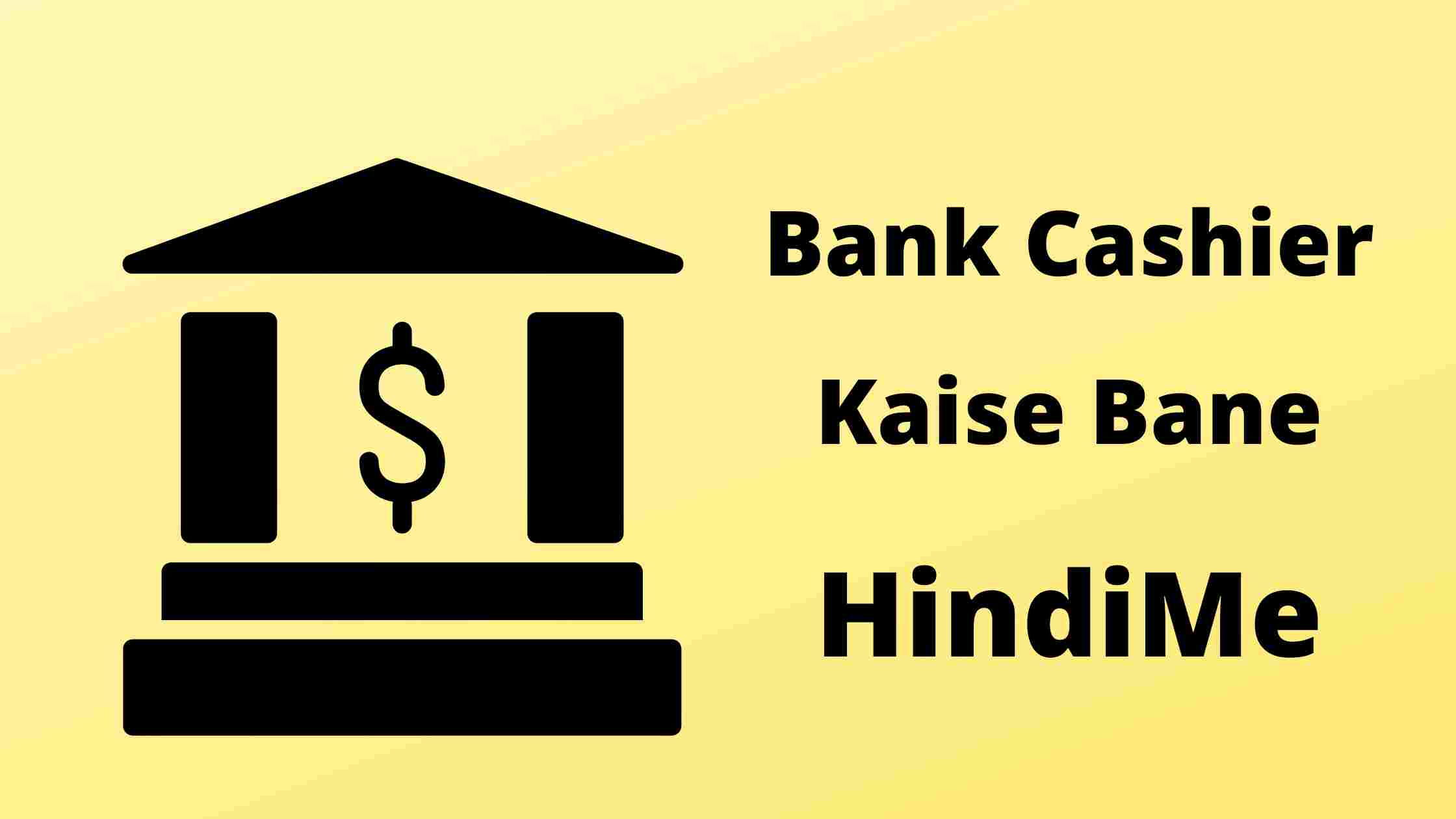 Bank Cashier Kaise Bane - बैंक केशियर कैसे बने ? एग्जाम और सैलरी